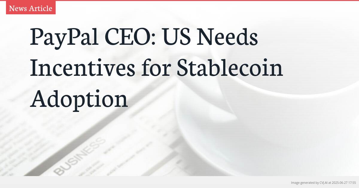PayPal CEO: US Needs Incentives for Stablecoin Adoption