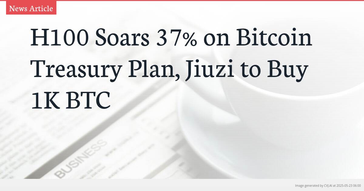 H100 Soars 37% on Bitcoin Treasury Plan, Jiuzi to Buy 1K BTC