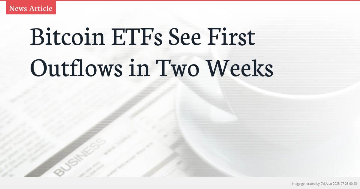 Bitcoin ETFs See First Outflows in Two Weeks