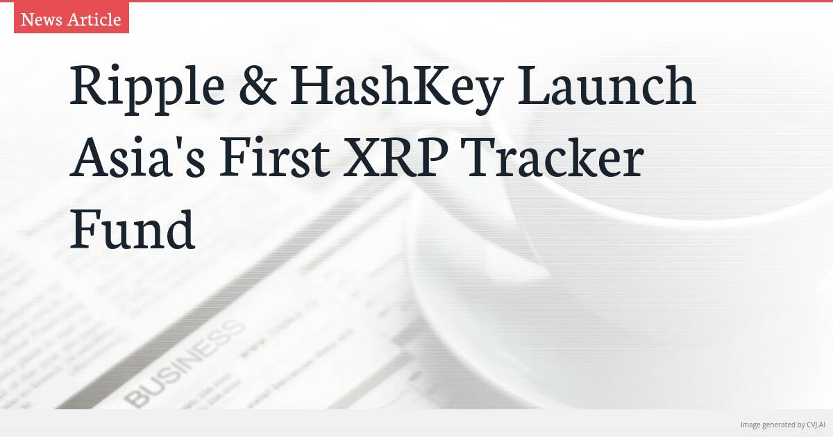Ripple & HashKey Launch Asia’s First XRP Tracker Fund