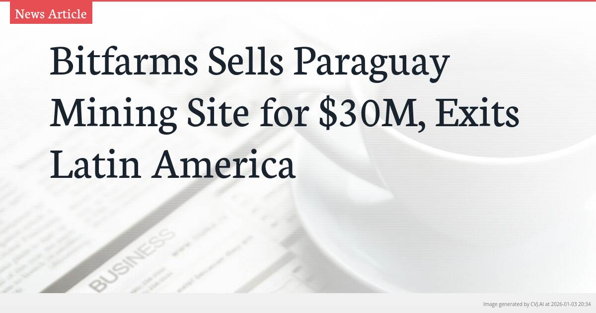 Bitfarms Sells Paraguay Mining Site for $30M, Exits Latin America