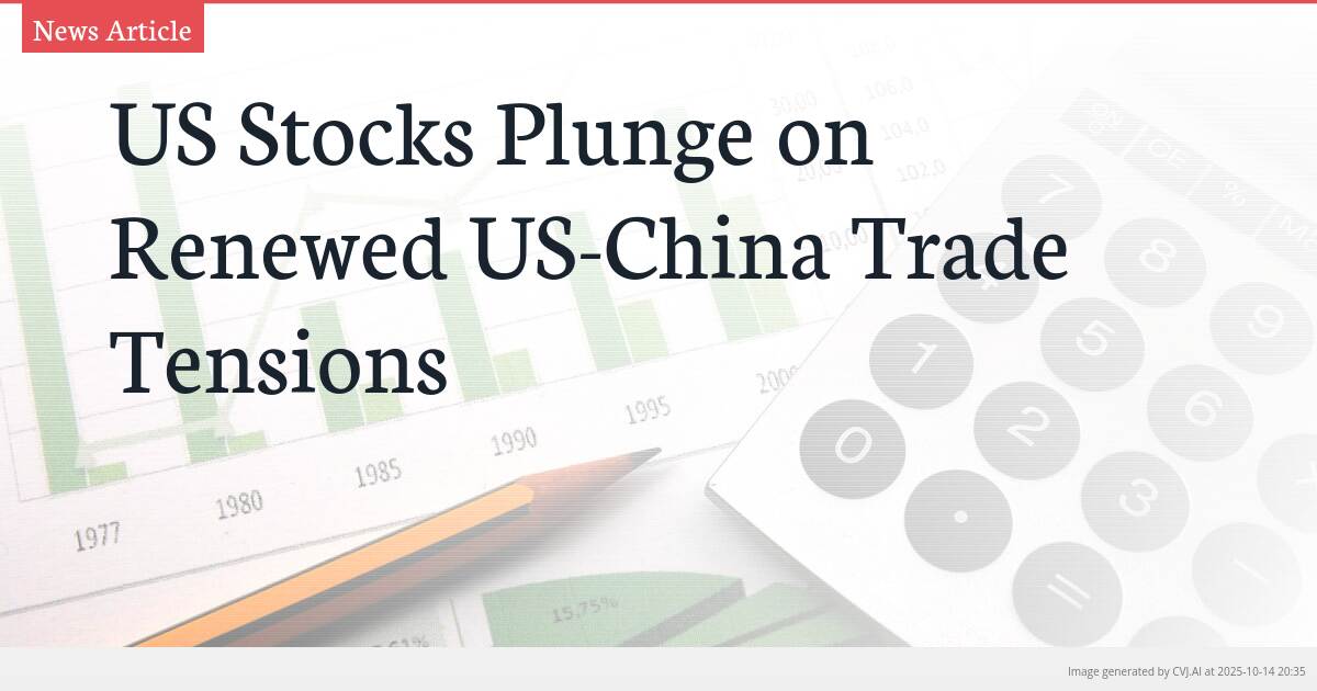 US Stocks Plunge on Renewed US-China Trade Tensions