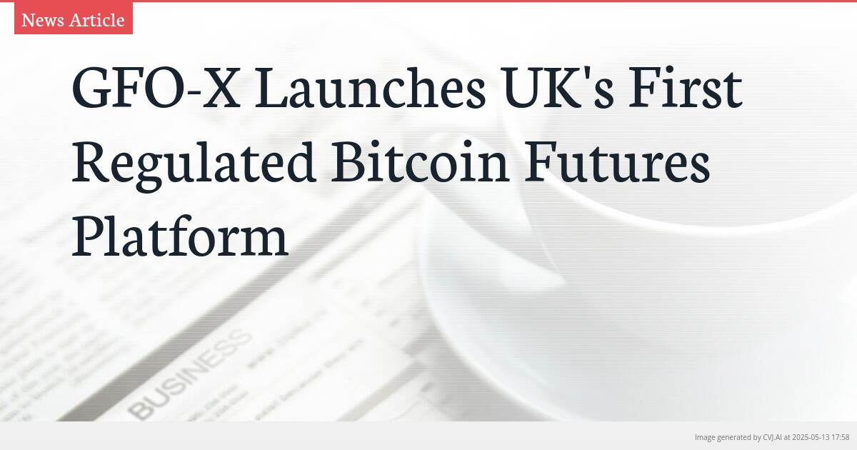 GFO-X Launches UK’s First Regulated Bitcoin Futures Platform