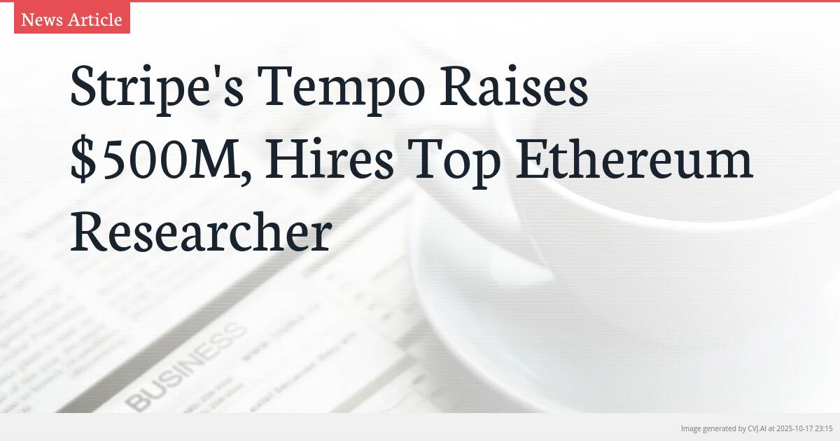 Stripe’s Tempo Raises $500M, Hires Top Ethereum Researcher
