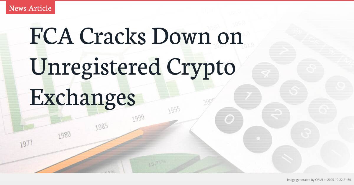 FCA Cracks Down on Unregistered Crypto Exchanges FCA Cracks Down on Unregistered Crypto Exchanges