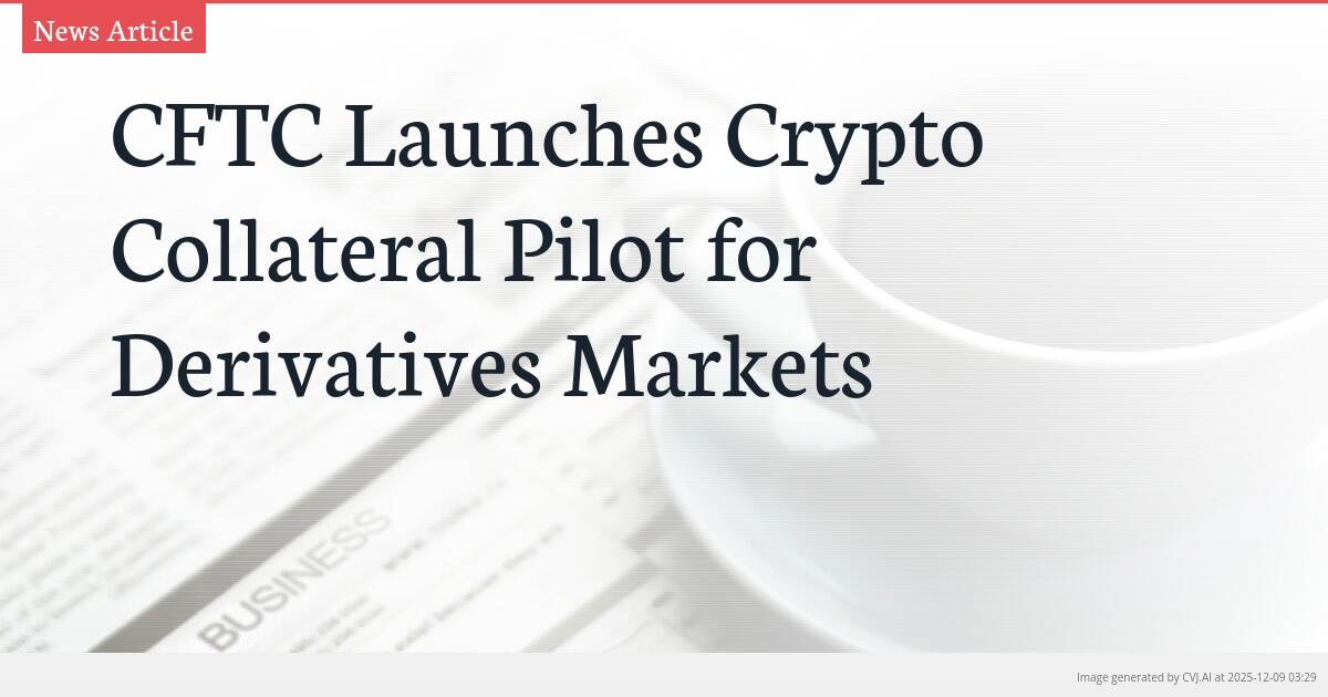 CFTC Launches Crypto Collateral Pilot for Derivatives Markets