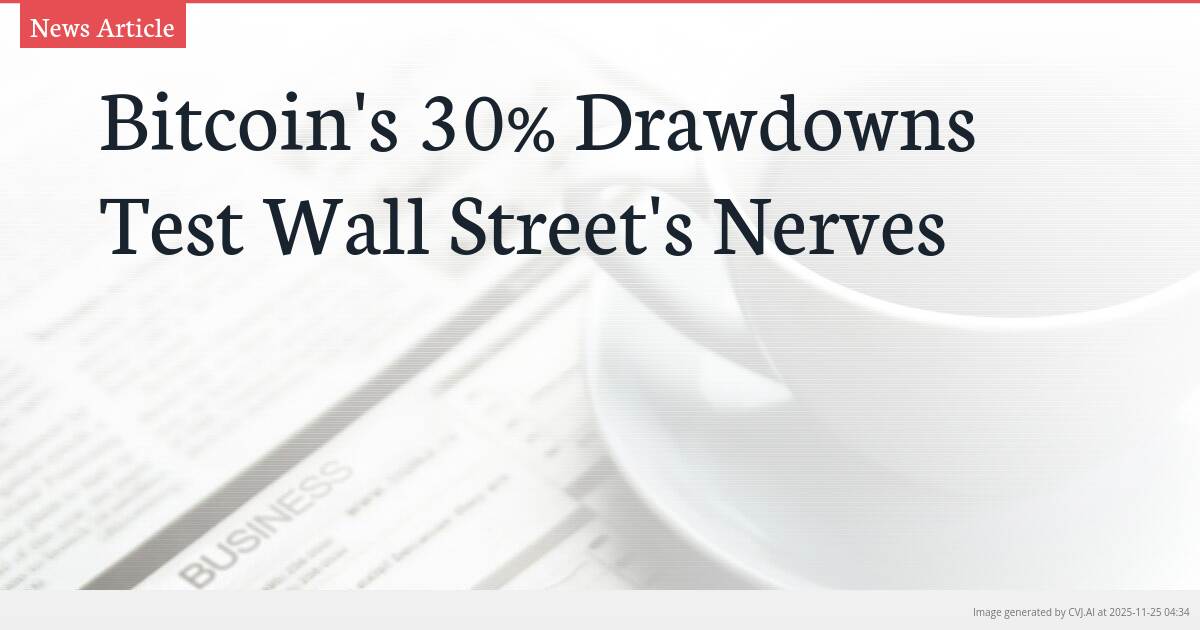 Bitcoin’s 30% Drawdowns Test Wall Street’s Nerves