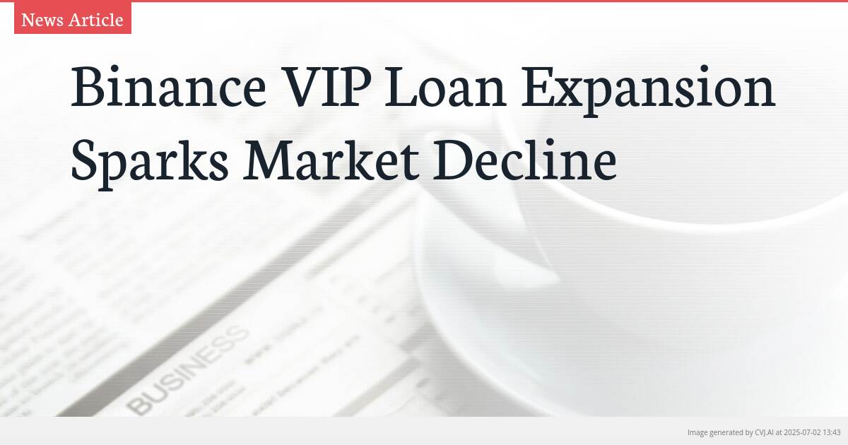 Binance VIP Loan Expansion Sparks Market Decline