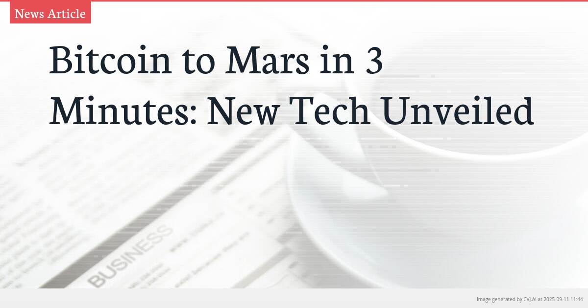 Bitcoin to Mars in 3 Minutes: New Tech Unveiled