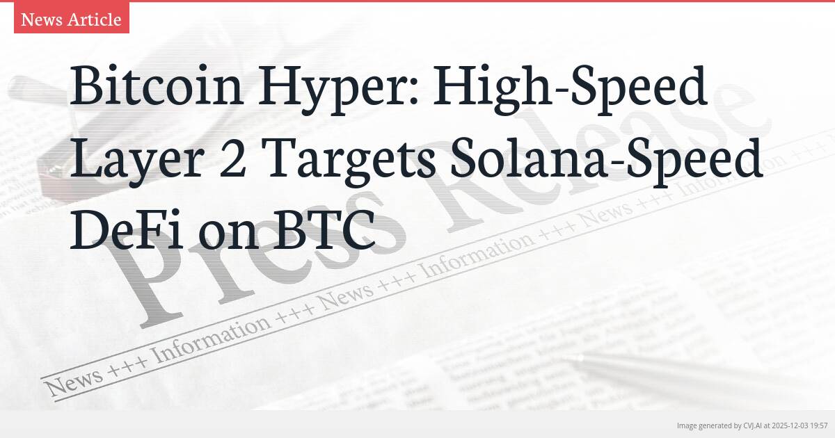 Bitcoin Hyper: High-Speed Layer 2 Targets Solana-Speed DeFi on BTC