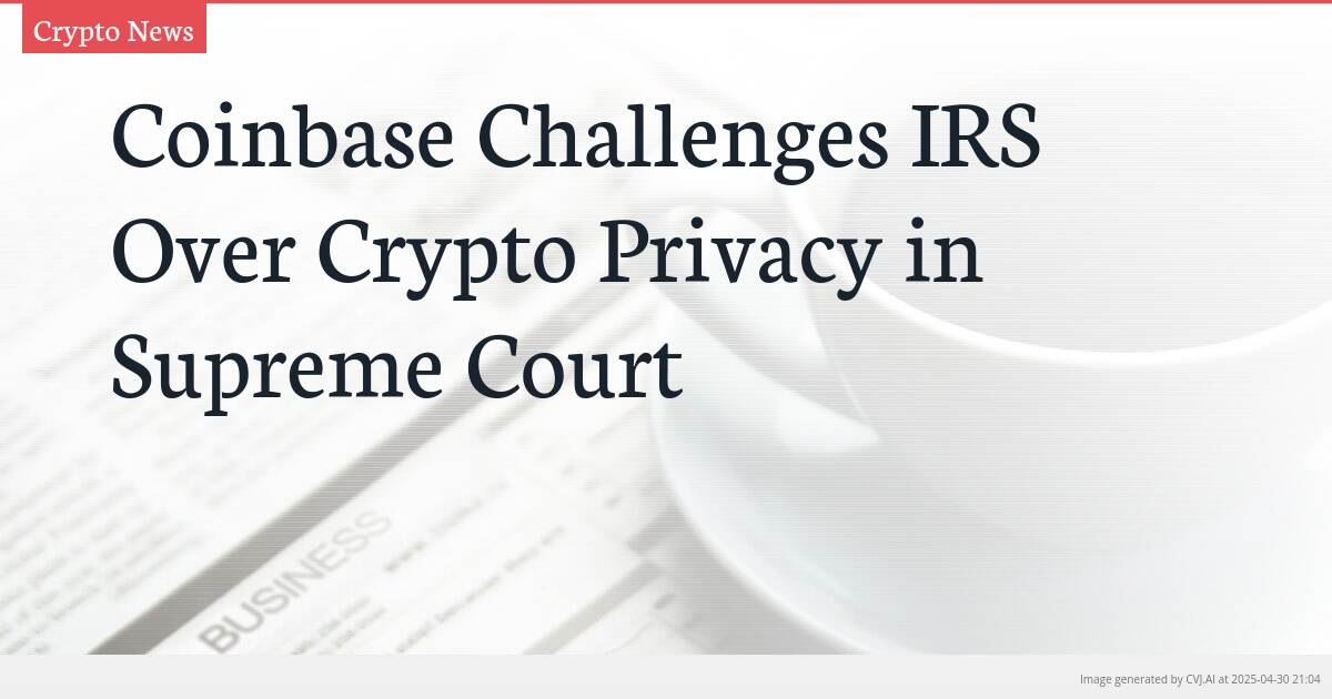 Coinbase Challenges IRS Over Crypto Privacy in Supreme Court