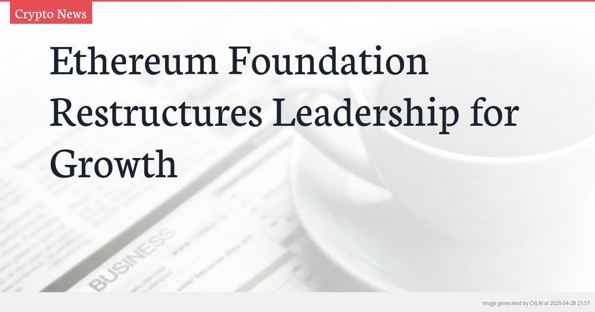 Ethereum Foundation Restructures Leadership for Growth