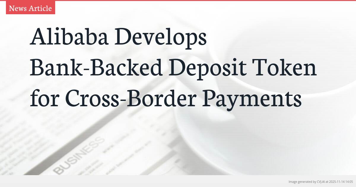 Alibaba Develops Bank-Backed Deposit Token for Cross-Border Payments