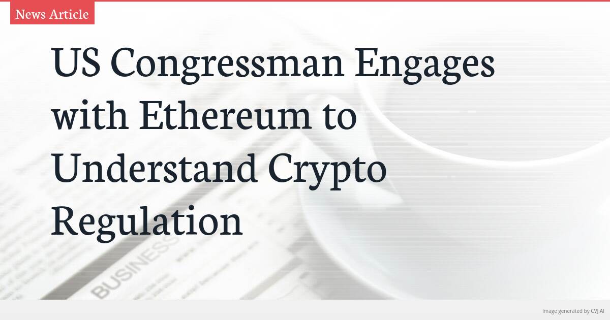 US Congressman Engages with Ethereum to Understand Crypto Regulation US Congressman Engages with Ethereum to Understand Crypto Regulation
