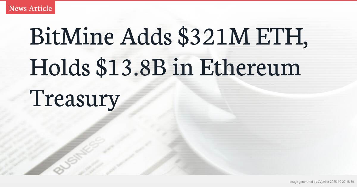 BitMine Adds $321M ETH, Holds $13.8B in Ethereum Treasury