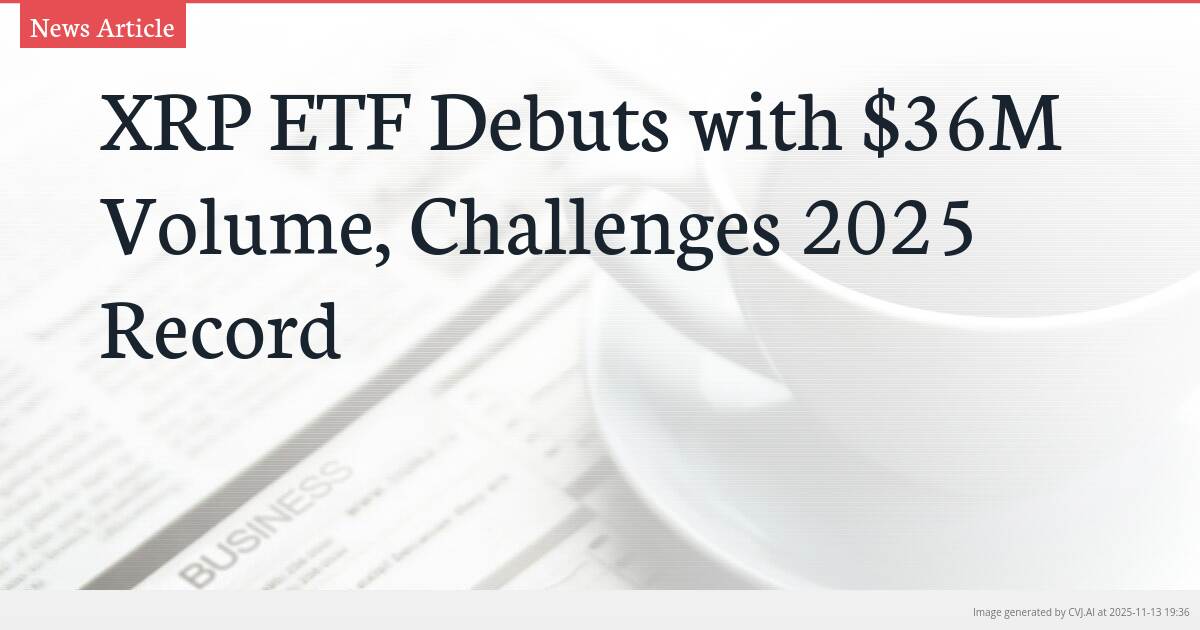 XRP ETF Debuts with $36M Volume, Challenges 2025 Record