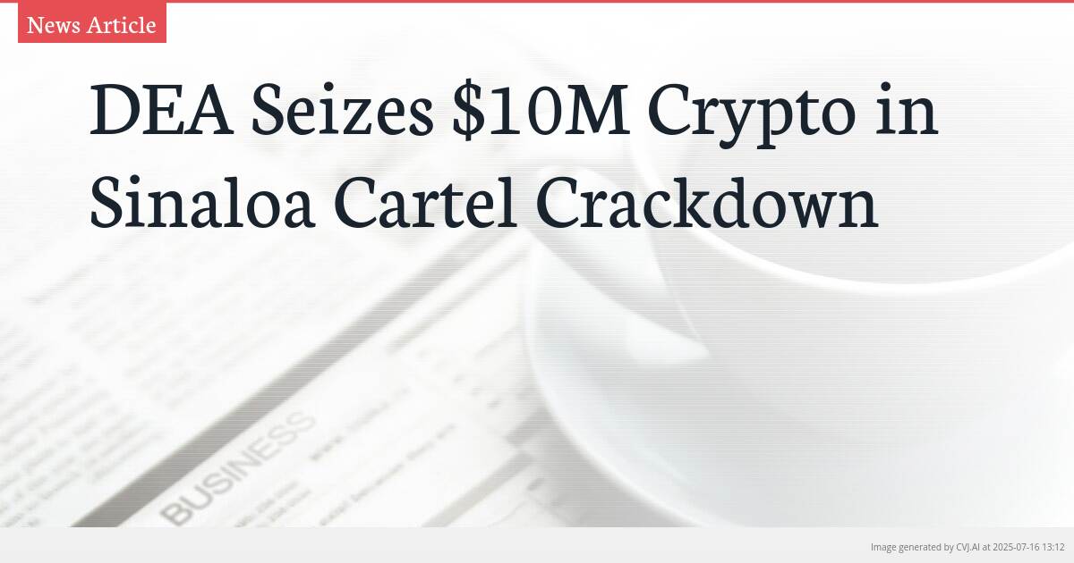 DEA Seizes $10M Crypto in Sinaloa Cartel Crackdown