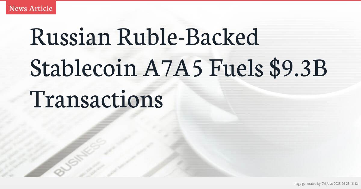 Russian Ruble-Backed Stablecoin A7A5 Fuels $9.3B Transactions