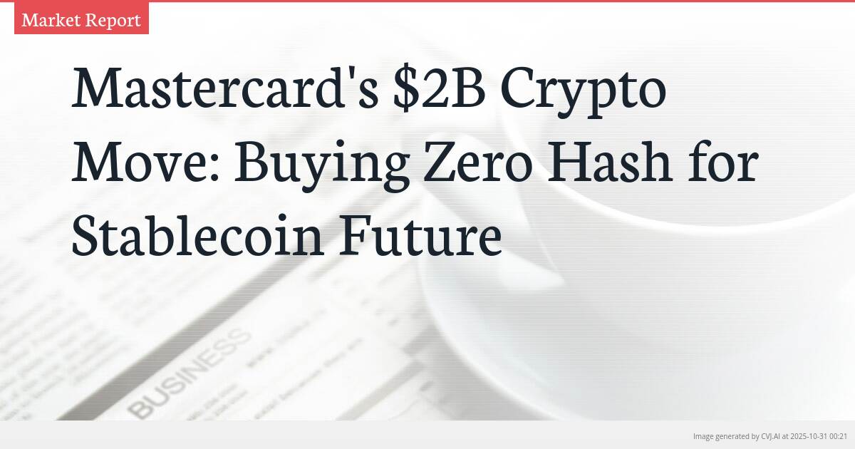 Mastercard’s $2B Crypto Move: Buying Zero Hash for Stablecoin Future