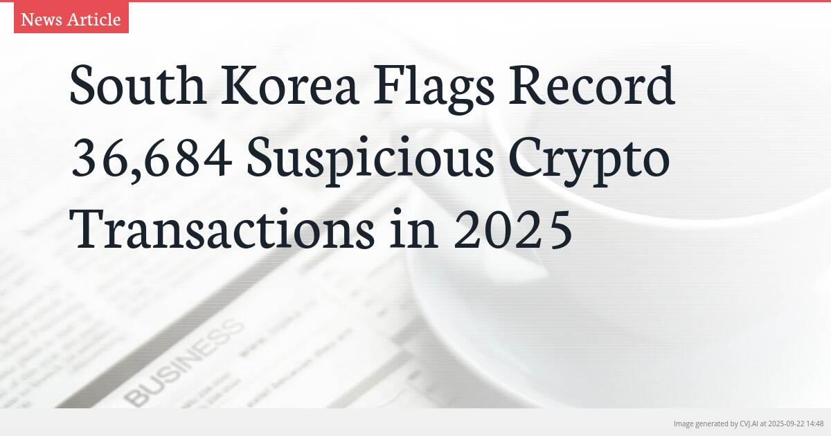 South Korea Flags Record 36,684 Suspicious Crypto Transactions in 2025