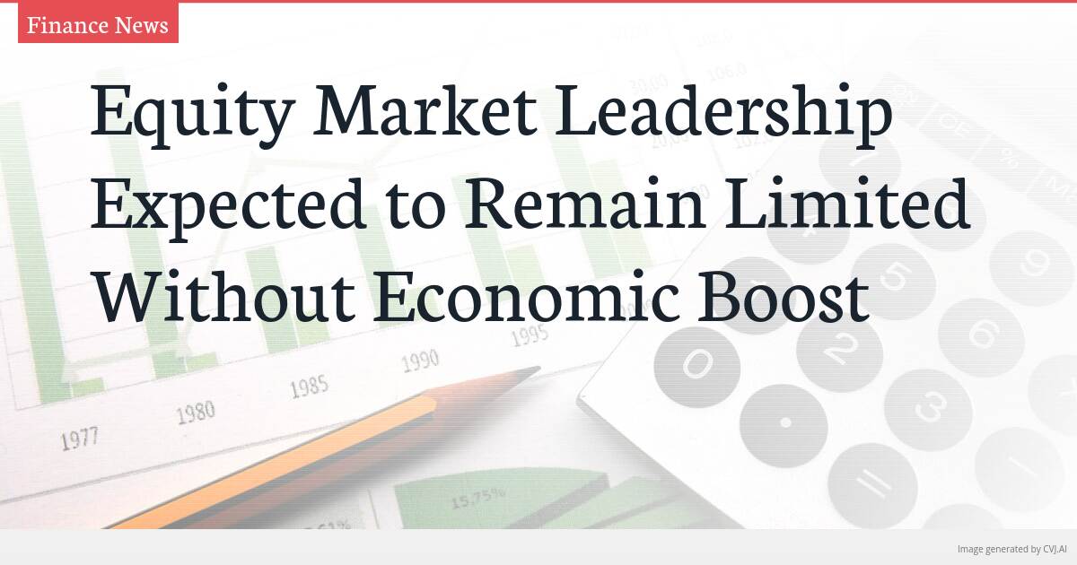 Equity Market Leadership Expected to Remain Limited Without Economic Boost Equity Market Leadership Expected to Remain Limited Without Economic Boost