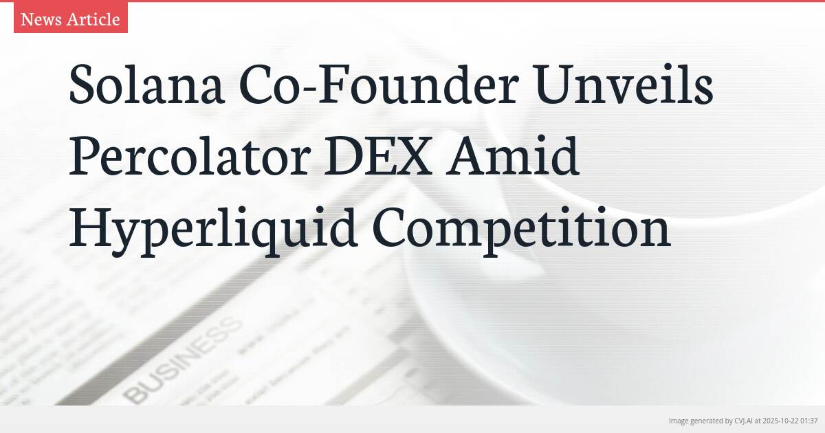 Solana Co-Founder Unveils Percolator DEX Amid Hyperliquid Competition