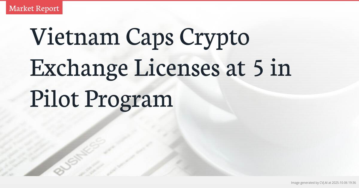 Vietnam Caps Crypto Exchange Licenses at 5 in Pilot Program