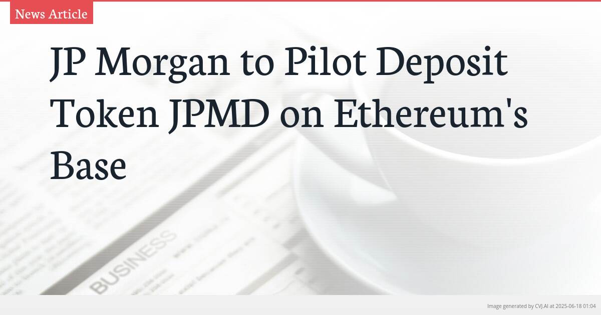 JP Morgan to Pilot Deposit Token JPMD on Ethereum’s Base