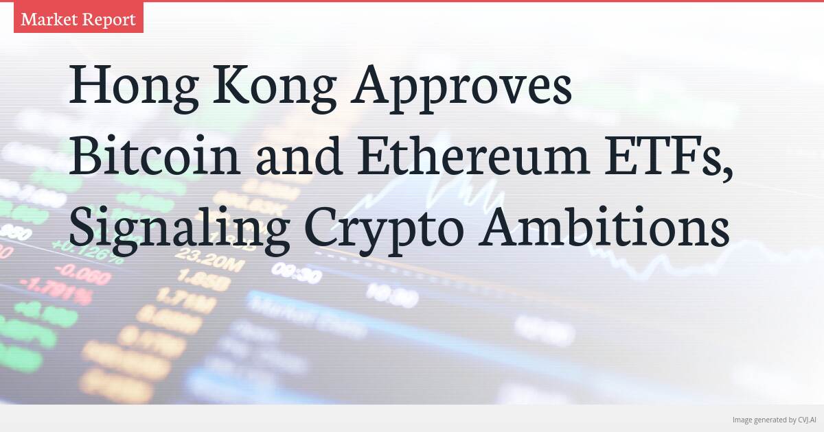 Hong Kong Approves Bitcoin and Ethereum ETFs, Signaling Crypto Ambitions