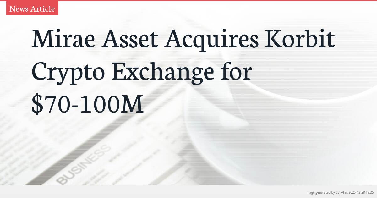 Mirae Asset Acquires Korbit Crypto Exchange for $70-100M