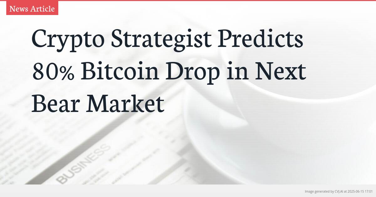 Crypto Strategist Predicts 80% Bitcoin Drop in Next Bear Market