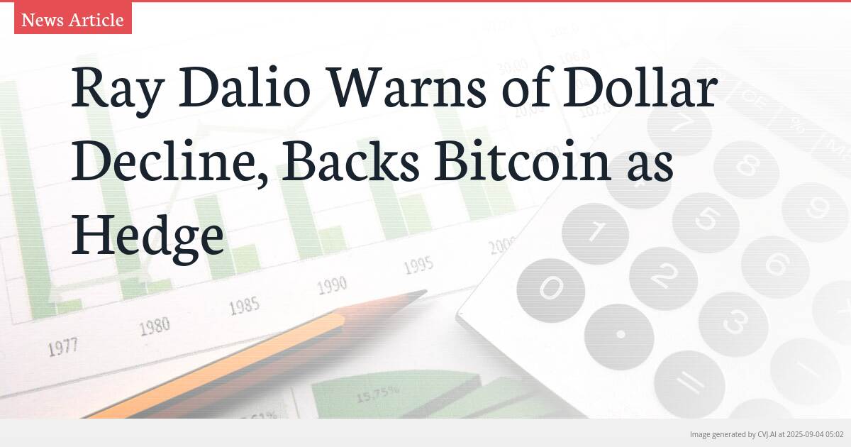 Ray Dalio Warns of Dollar Decline, Backs Bitcoin as Hedge