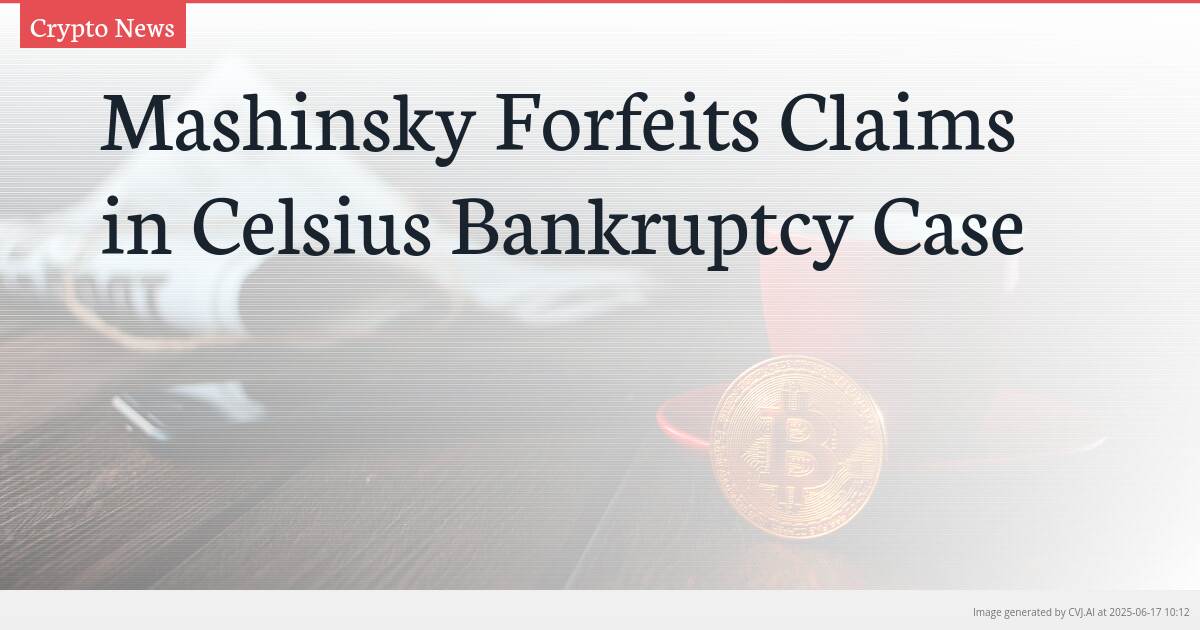 Mashinsky Forfeits Claims in Celsius Bankruptcy Case