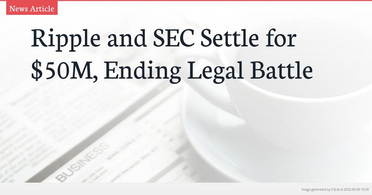 Ripple and SEC Settle for $50M, Ending Legal Battle