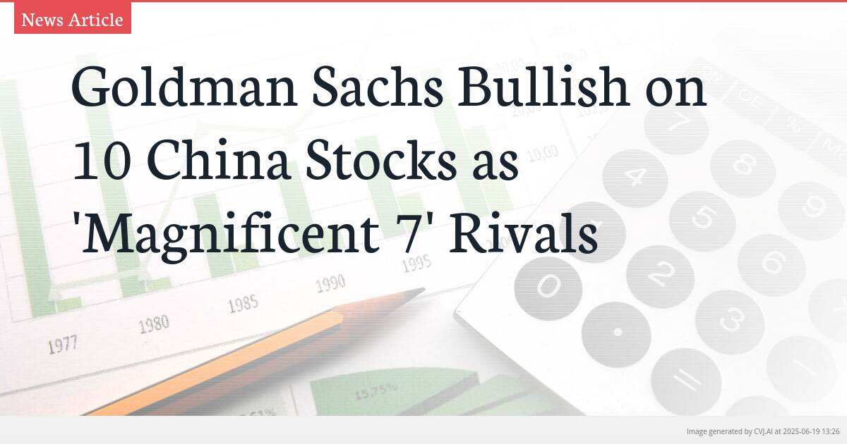 Goldman Sachs Bullish on 10 China Stocks as ‘Magnificent 7’ Rivals
