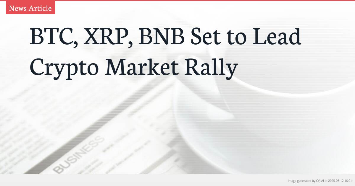 BTC, XRP, BNB Set to Lead Crypto Market Rally