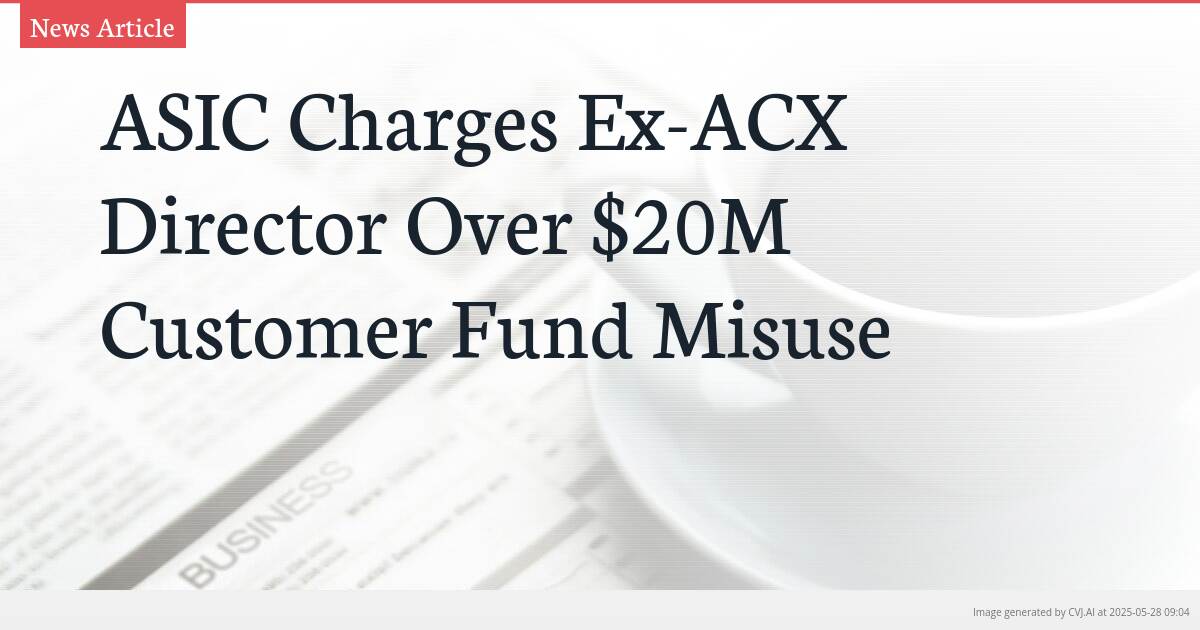 ASIC Charges Ex-ACX Director Over $20M Customer Fund Misuse