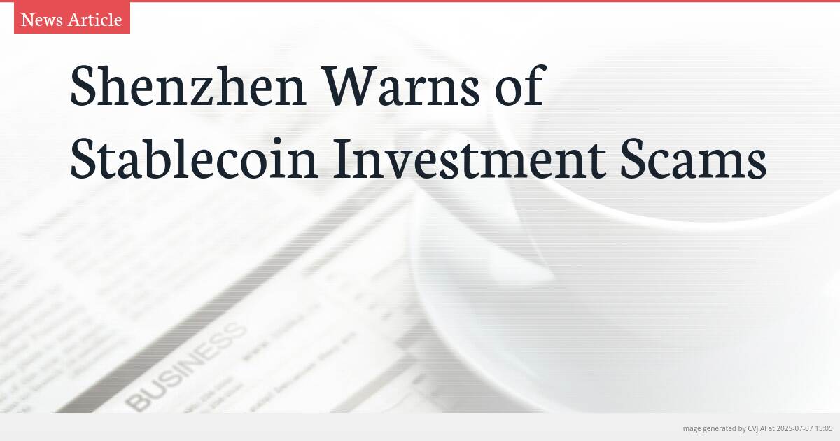 Shenzhen Warns of Stablecoin Investment Scams