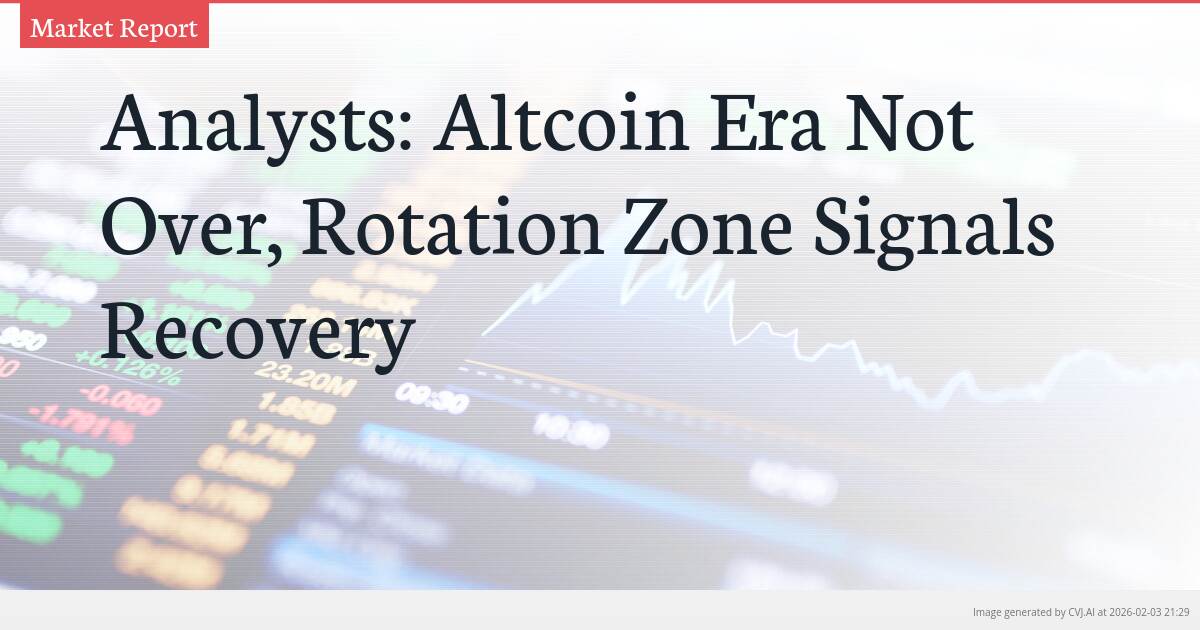 Analysts: Altcoin Era Not Over, Rotation Zone Signals Recovery