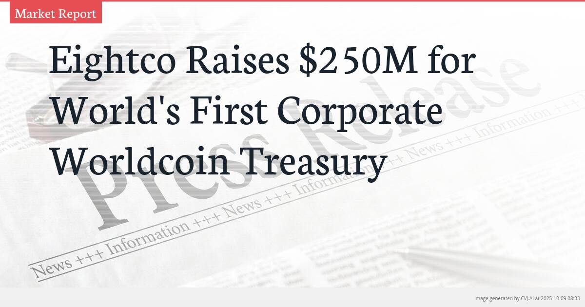 Eightco Raises $250M for World’s First Corporate Worldcoin Treasury