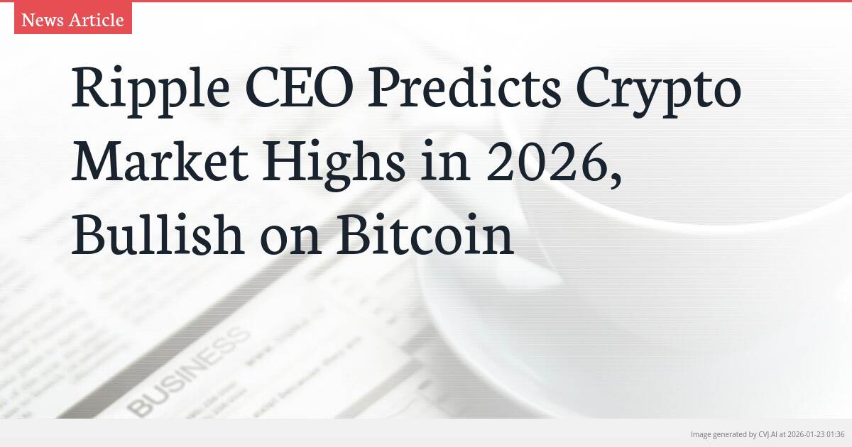 Ripple CEO Predicts Crypto Market Highs in 2026, Bullish on Bitcoin