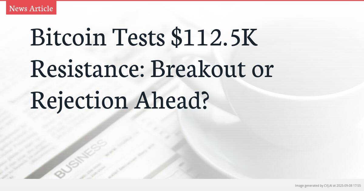 Bitcoin Tests $112.5K Resistance: Breakout or Rejection Ahead?