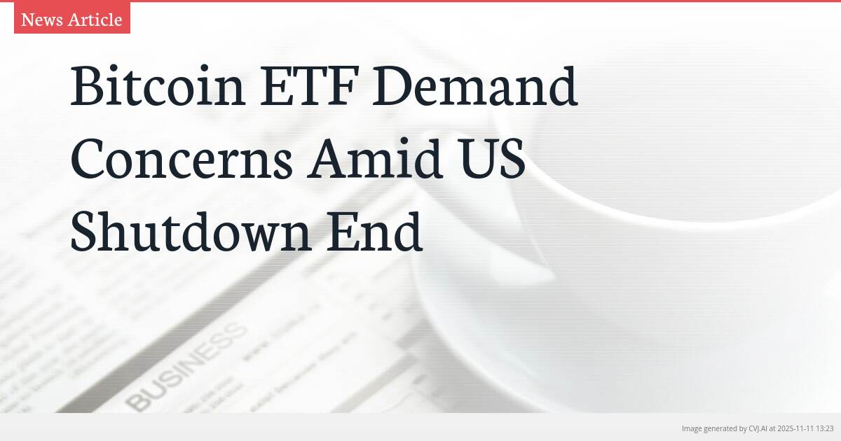 Bitcoin ETF Demand Concerns Amid US Shutdown End