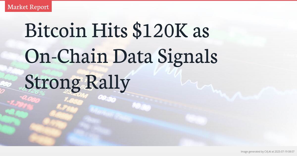 Bitcoin Hits $120K as On-Chain Data Signals Strong Rally