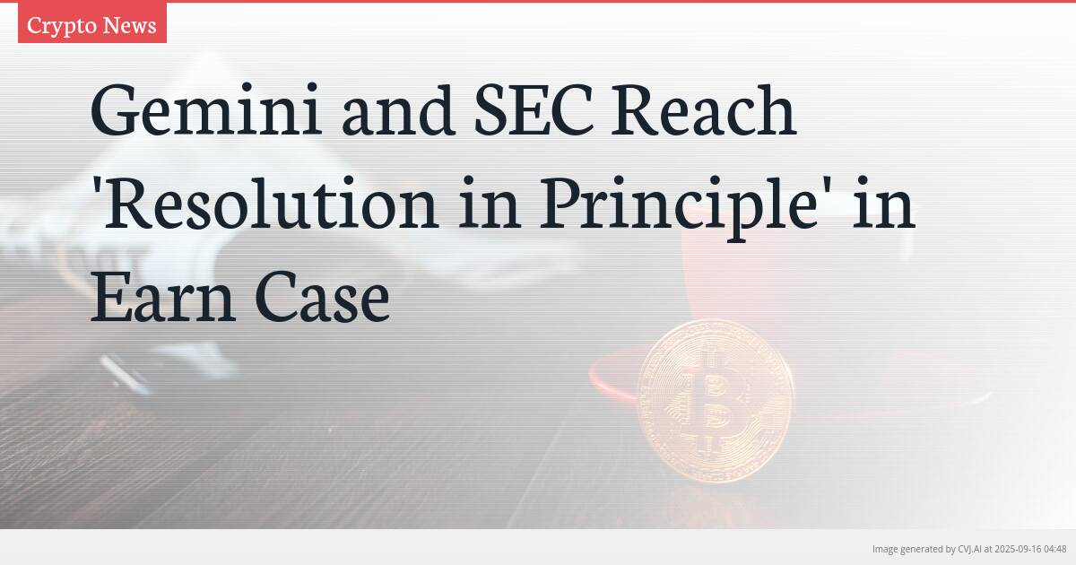 Gemini and SEC Reach ‘Resolution in Principle’ in Earn Case