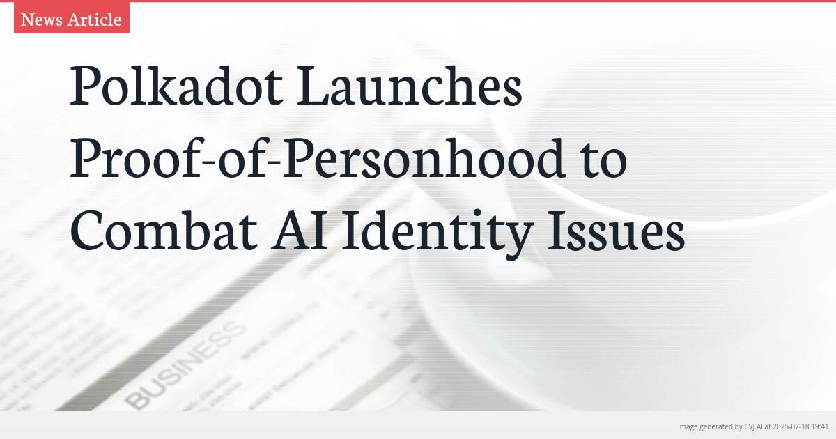 Polkadot Launches Proof-of-Personhood to Combat AI Identity Issues