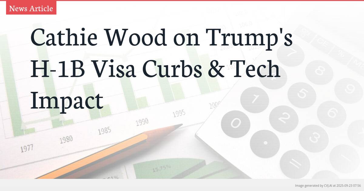 Cathie Wood on Trump’s H-1B Visa Curbs & Tech Impact