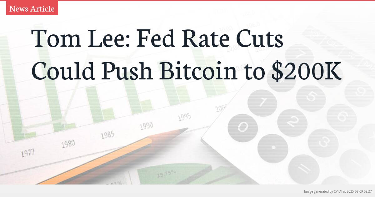 Tom Lee: Fed Rate Cuts Could Push Bitcoin to $200K