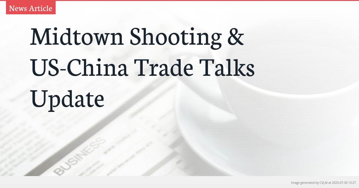Midtown Shooting & US-China Trade Talks Update