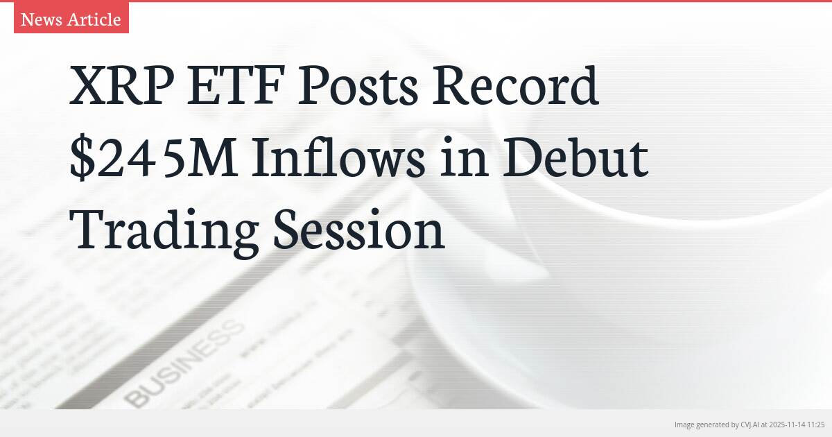 XRP ETF Posts Record $245M Inflows in Debut Trading Session